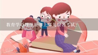 教育学心理学证书上哪儿报名考试？