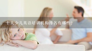 十大少儿英语培训机构排名有哪些？