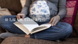 幼儿园大班可以网课吗？