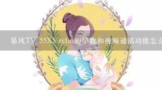 暴风TV 55X5 echo的早教和视频通话功能怎么样？