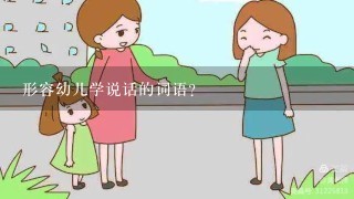 形容幼儿学说话的词语？