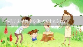 小孩子去早教中心能学到什么东西？