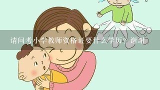 请问考小学教师资格证要什么学历？谢谢