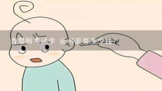 育婴师考试拿 证书需要多少钱？