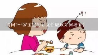 请问2-3岁宝宝的独立性应该如何培养?