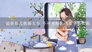 最新幼儿歌曲大全 不可不知的幼儿早教歌曲