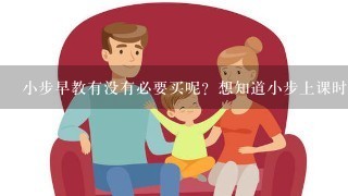 小步早教有没有必要买呢？想知道小步上课时间灵活不？