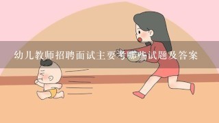 幼儿教师招聘面试主要考哪些试题及答案