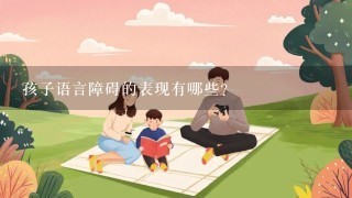 孩子语言障碍的表现有哪些？