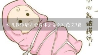 幼儿教师培训心得体会怎么写范文3篇