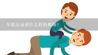 早教应该招什么样的教师?