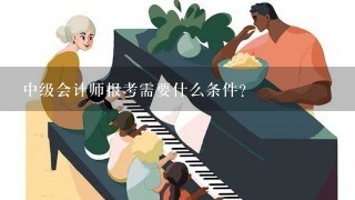 中级会计师报考需要什么条件?