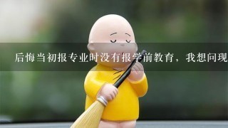 后悔当初报专业时没有报学前教育，我想问现在非专业还可以考幼教吗？可以考的话怎么考？