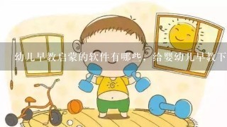 幼儿早教启蒙的软件有哪些，给婴幼儿早教下载什么软