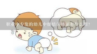 职业中专发的幼儿中级培训师证有什么用？