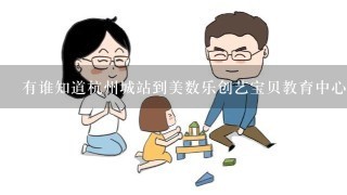 有谁知道杭州城站到美数乐创艺宝贝教育中心怎么走？