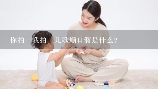 你拍一我拍一儿歌顺口溜是什么？