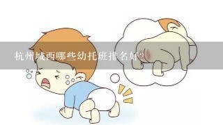 杭州城西哪些幼托班排名好？