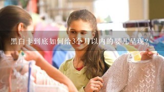 黑白卡到底如何给3个月以内的婴儿呈现？