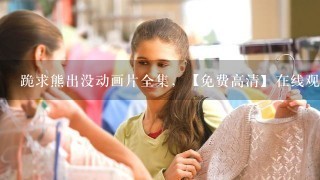 跪求熊出没动画片全集，【免费高清】在线观看百度网盘资源