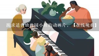 跪求适合幼儿园小班的动画片，【在线观看】免费百度云资源