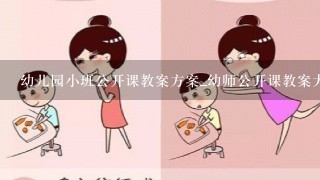 幼儿园小班公开课教案方案_幼师公开课教案大全