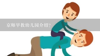 京师早教幼儿园介绍？