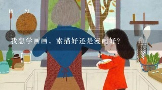 我想学画画，素描好还是漫画好?