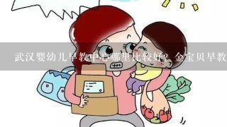 武汉婴幼儿早教中心哪里比较好？金宝贝早教怎么样