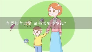 育婴师考试拿 证书需要多少钱？