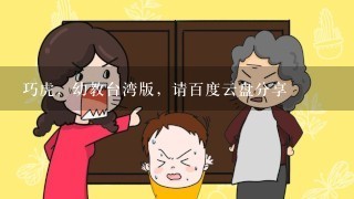 巧虎，幼教台湾版，请百度云盘分享