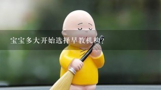 宝宝多大开始选择早教机构？