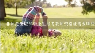 非师范类应届毕业生报考教师资格证需要哪些要求?