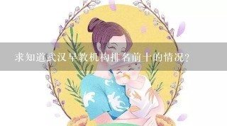 求知道武汉早教机构排名前十的情况？