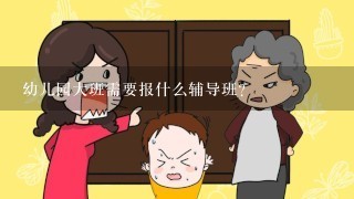 幼儿园大班需要报什么辅导班？