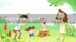 培训讲师资格证怎么考？