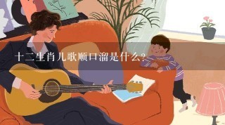 十二生肖儿歌顺口溜是什么?