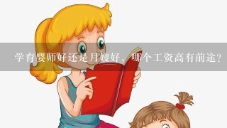 学育婴师好还是月嫂好，哪个工资高有前途？