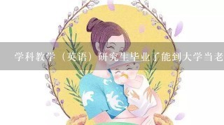 学科教学（英语）研究生毕业了能到大学当老师吗