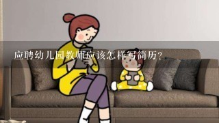 应聘幼儿园教师应该怎样写简历？