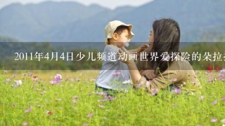 2011年4月4日少儿频道动画世界爱探险的朵拉播出的是第几集?