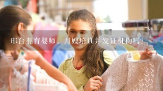 邢台有育婴师、月嫂培训并发证机构吗？