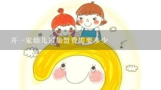 开一家幼儿园加盟费需要多少