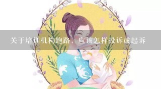 关于培训机构跑路，应该怎样投诉或起诉