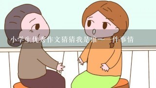 小学生优秀作文猜猜我是谁—一件事情