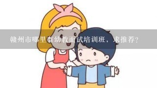 赣州市哪里有幼教面试培训班，求推荐？