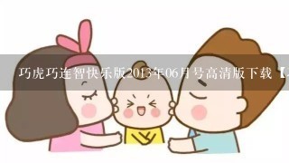 巧虎巧连智快乐版2013年06月号高清版下载【巧虎迷论坛】种子下载地址有么?谢谢