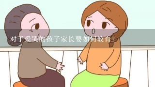 对于爱哭的孩子家长要如何教育？