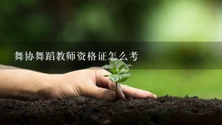 舞协舞蹈教师资格证怎么考