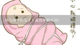 幼儿园学的五十首最简单的古诗？